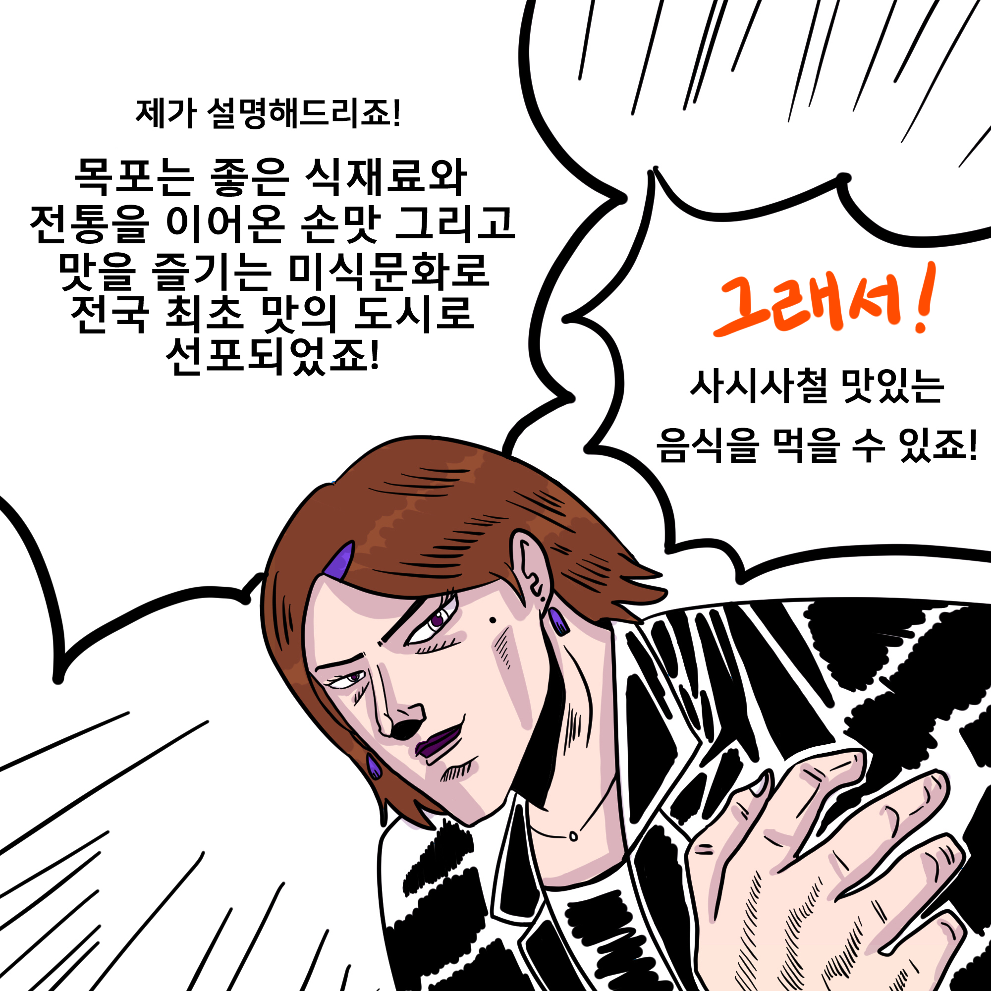 제가 설명해드리죠! 목포는 좋은 식재료와 전통을 이어온 손맛 그리고 맛을 즐기는 미식문화로 전국 최초 맛의 도시로 선포되었죠!그래서, 사시사철 맛있는 음식을 먹을 수 있죠!